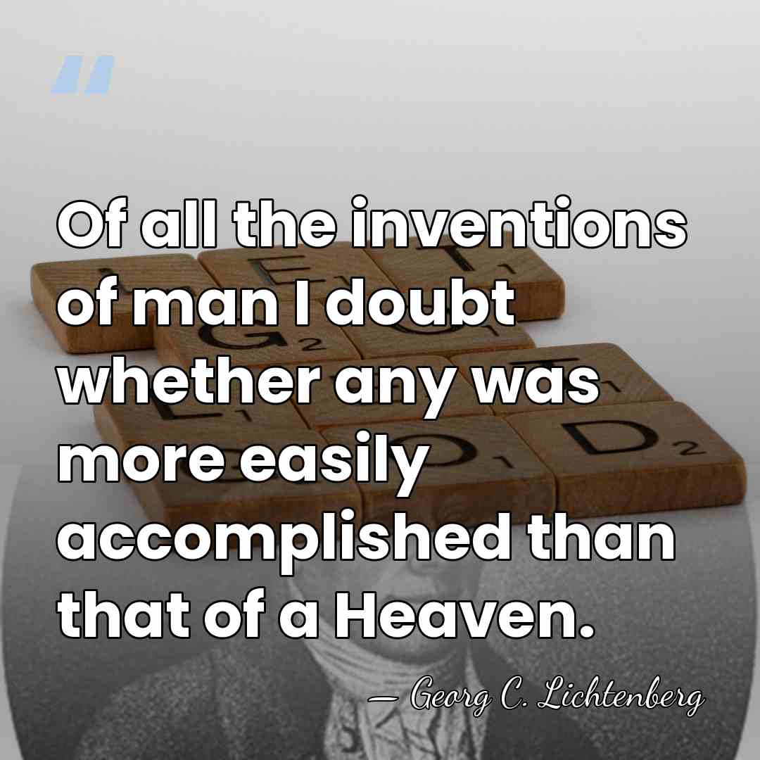 Of all the inventions of man I doubt whether any was more&hellip; - Georg C. Lichtenberg