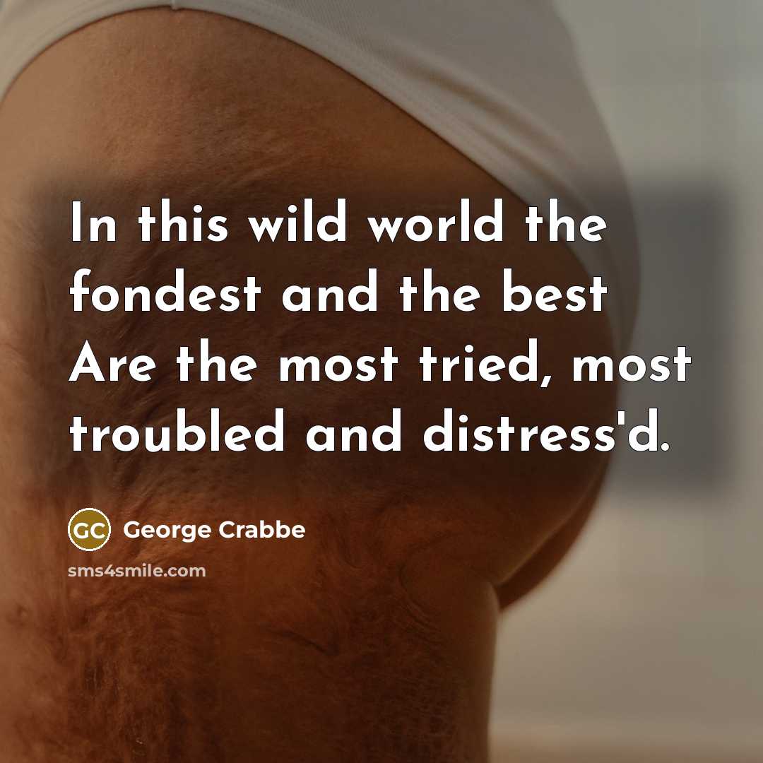 “In this wild world the fondest and the best Are…” quote by George Crabbe