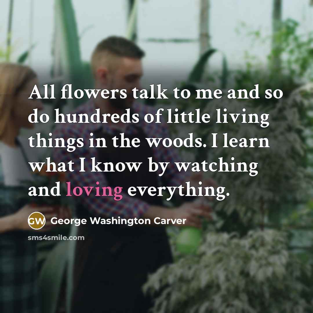 “All flowers talk to me and so do hundreds of…” quote by George Washington Carver