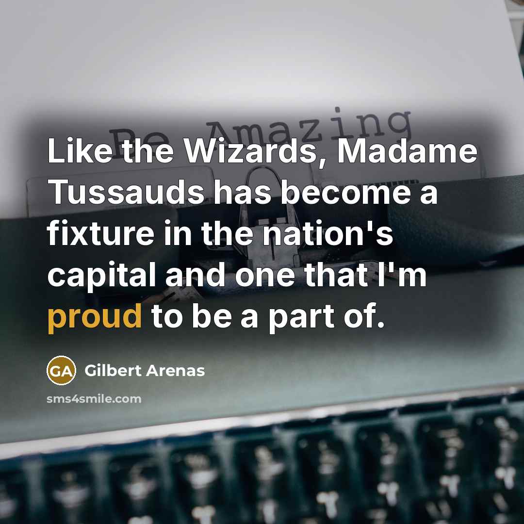 “Like the Wizards, Madame Tussauds has become a fixture in…” quote by Gilbert Arenas