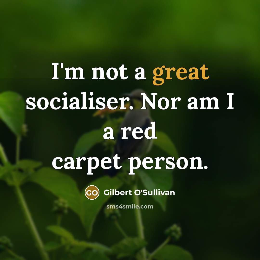 “I'm not a great socialiser. Nor am I a red…” quote by Gilbert O'Sullivan