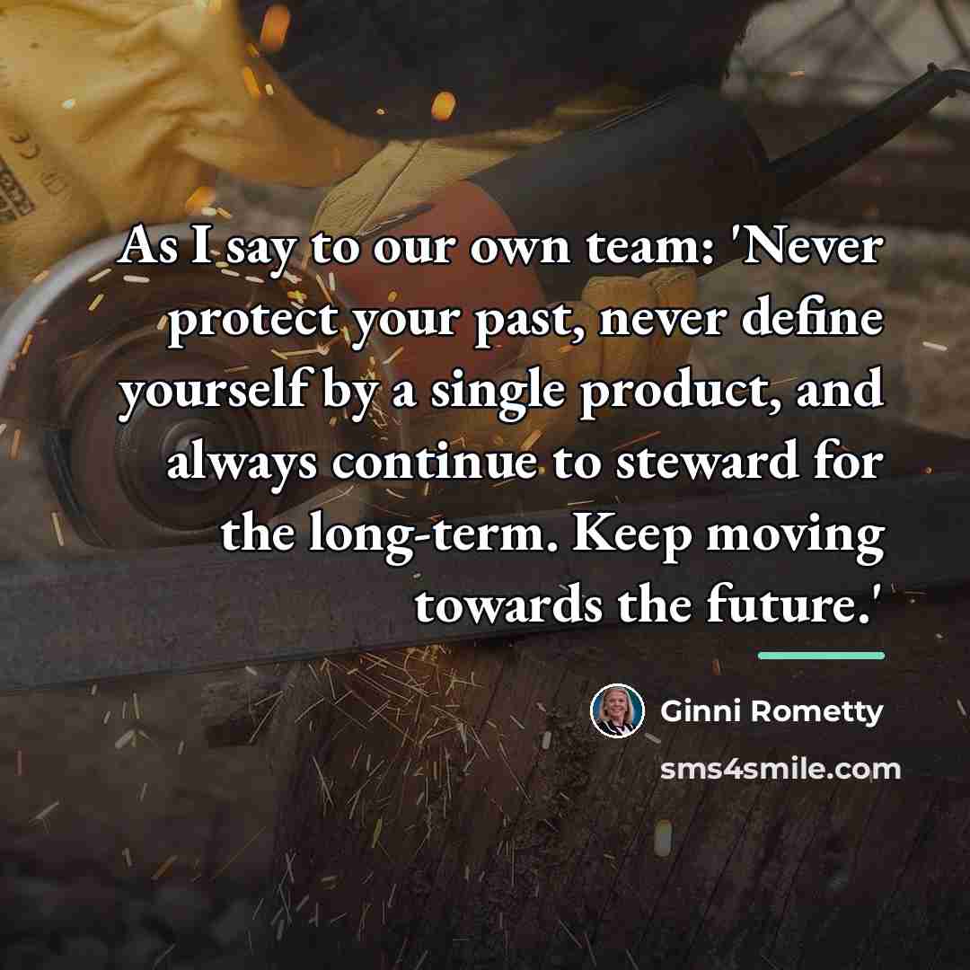 “As I say to our own team: 'Never protect your…” quote by Ginni Rometty