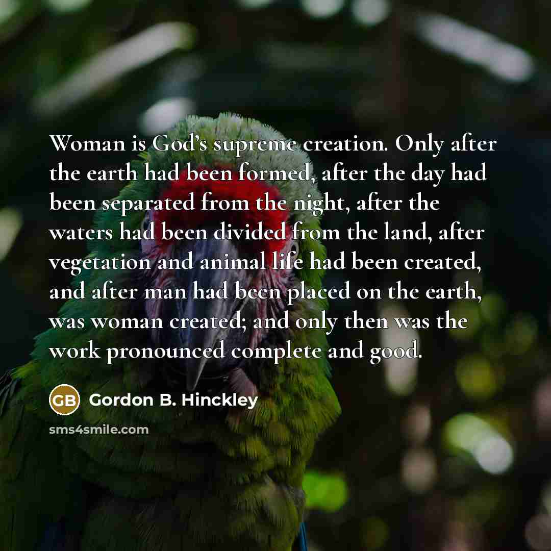 “Woman is God’s supreme creation. Only after the earth had…” quote by Gordon B. Hinckley