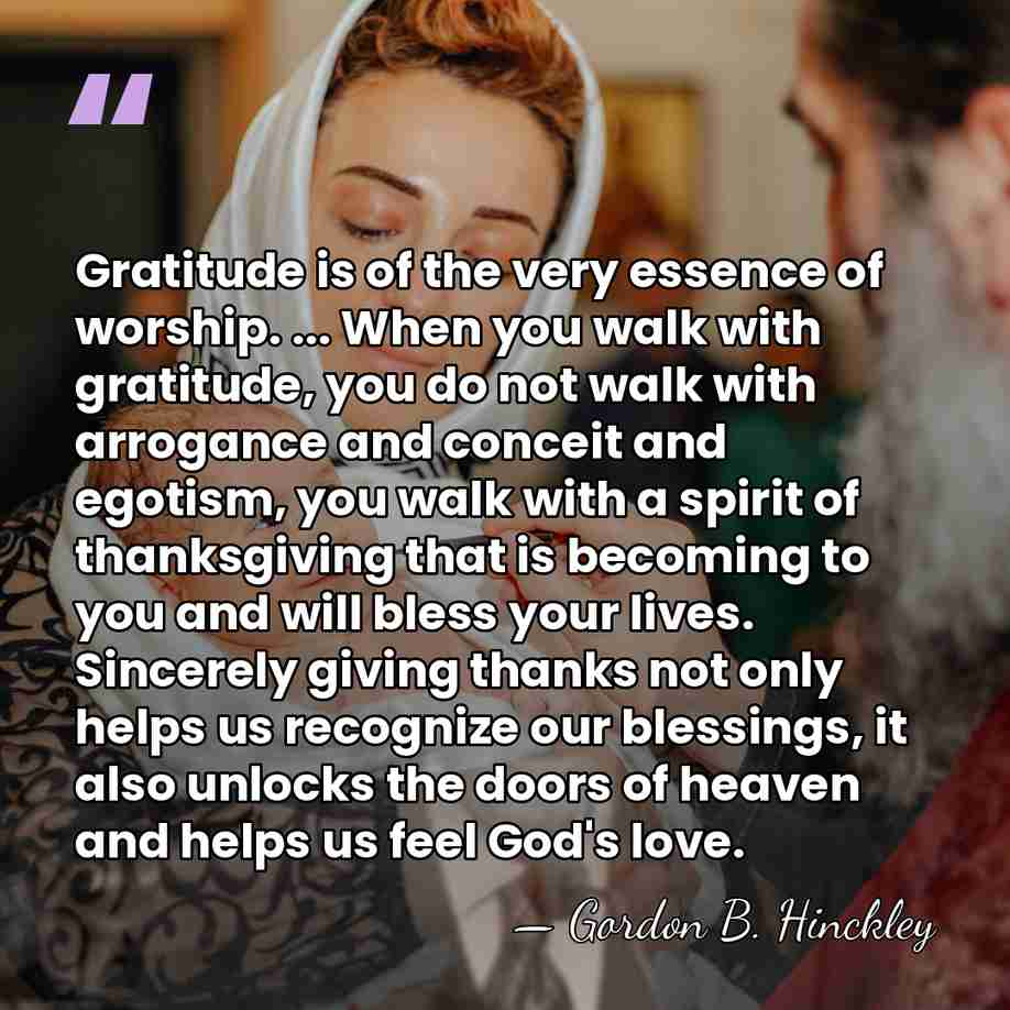 Gratitude is of the very essence of worship. ... When you walk&hellip; - Gordon B. Hinckley