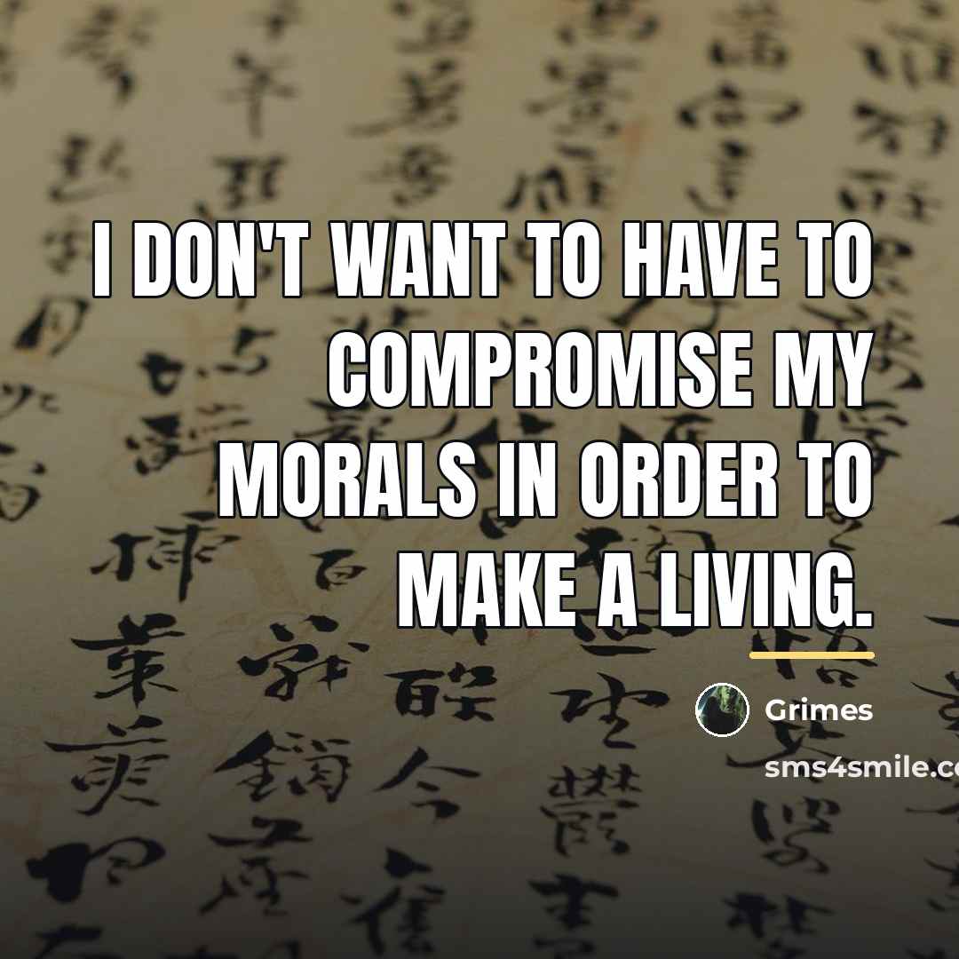 “I don't want to have to compromise my morals in…” quote by Grimes