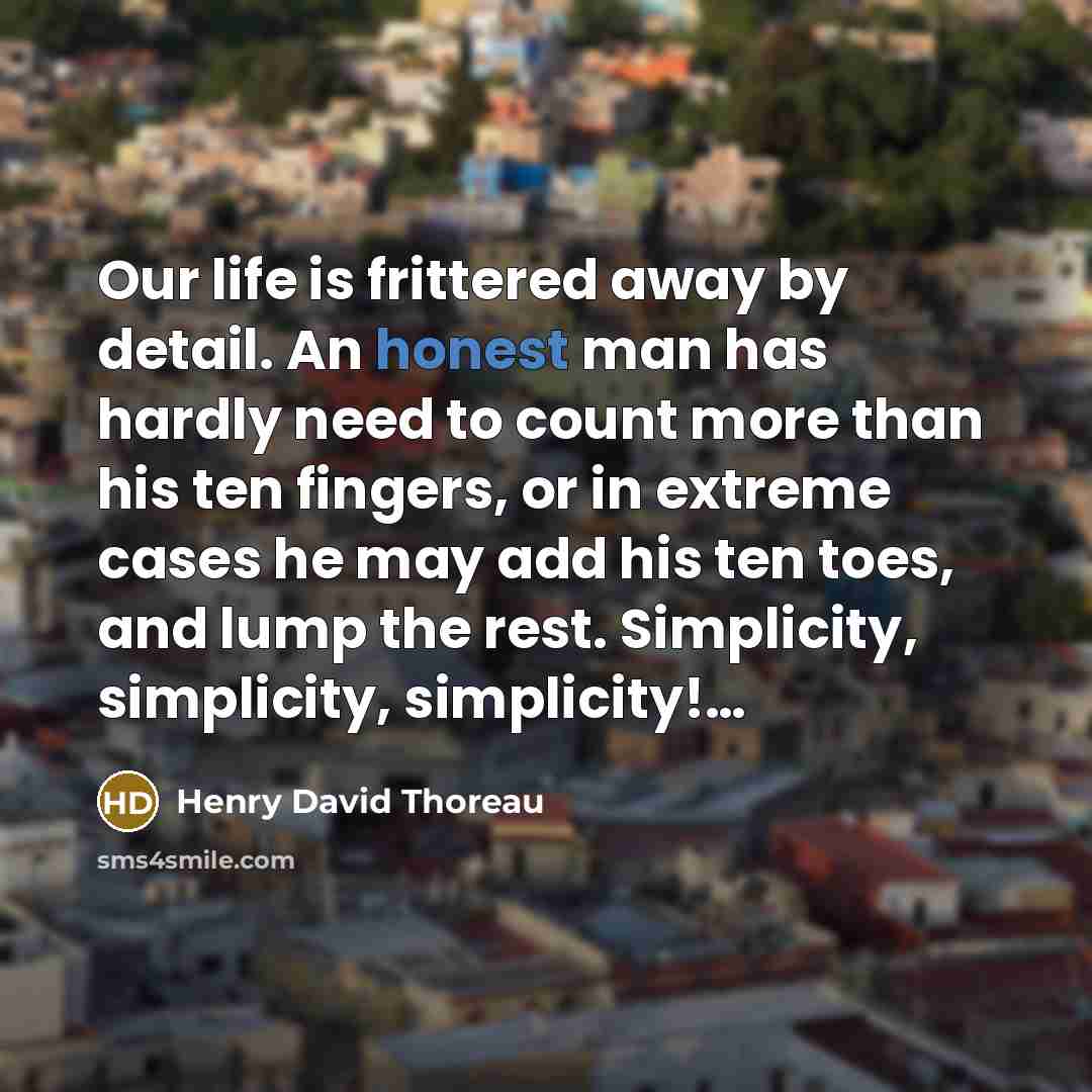 “Our life is frittered away by detail. An honest man…” quote by Henry David Thoreau