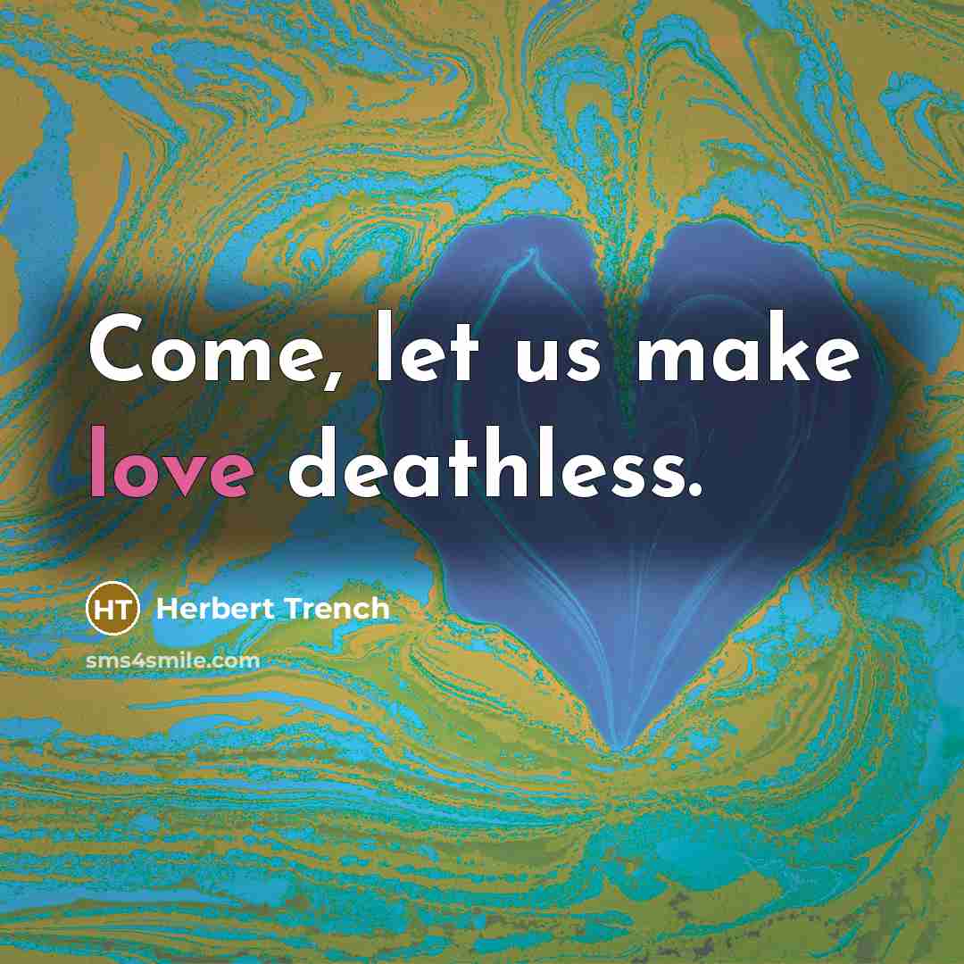“Come, let us make love deathless.…” quote by Herbert Trench