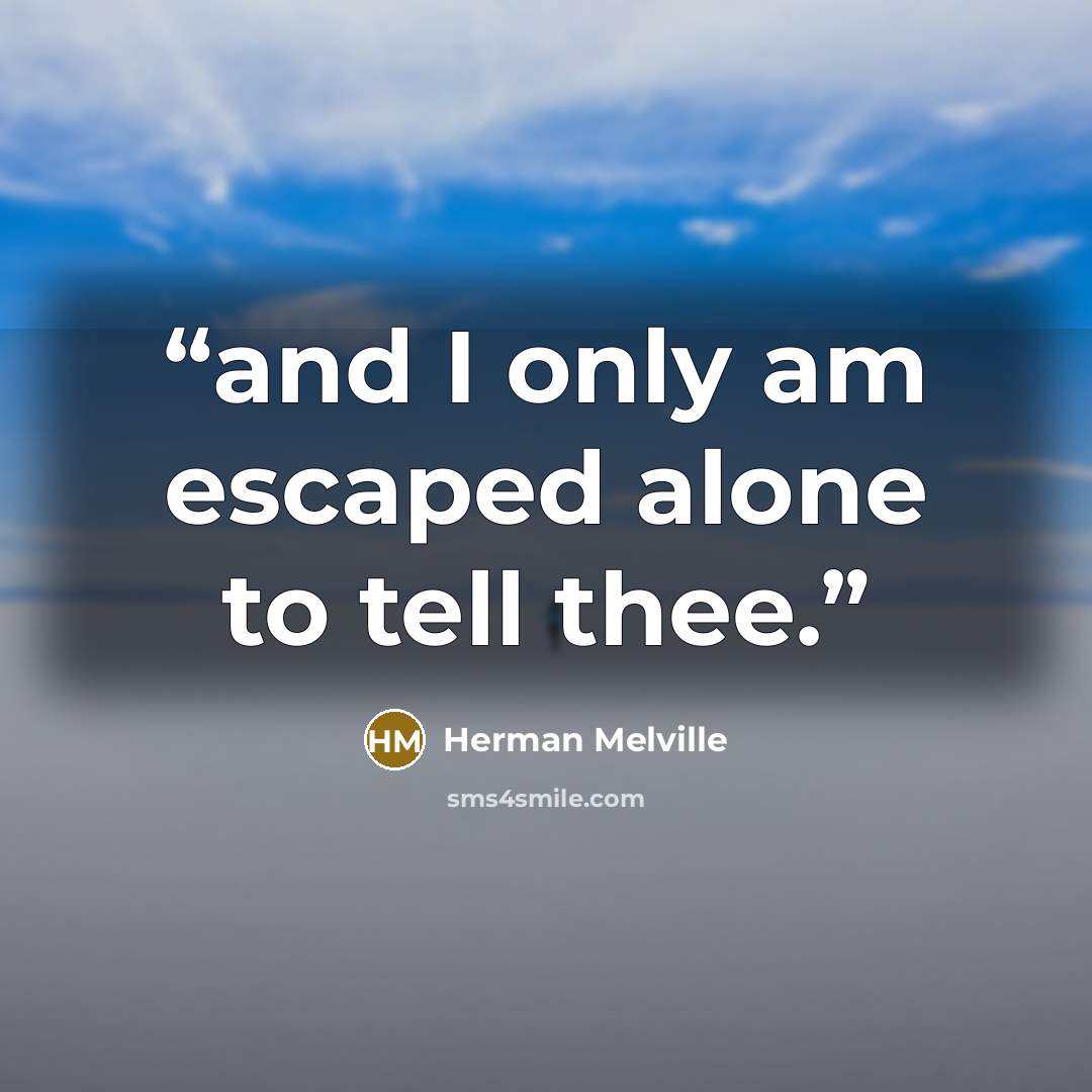 “and I only am escaped alone to tell thee.” quote by Herman Melville
