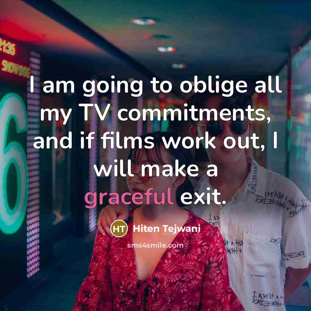 “I am going to oblige all my TV commitments, and…” quote by Hiten Tejwani