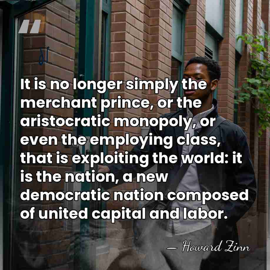 It is no longer simply the merchant prince, or the aristocratic monopoly,&hellip; - Howard Zinn