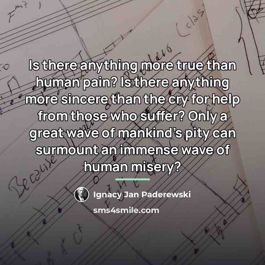 “Is there anything more true than human pain? Is there…” quote by Ignacy Jan Paderewski