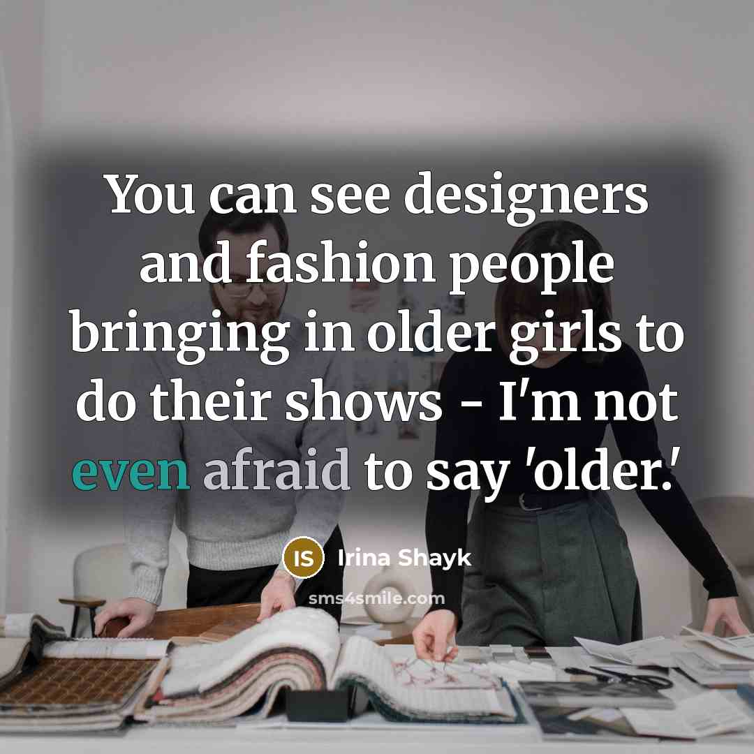 “You can see designers and fashion people bringing in older…” quote by Irina Shayk