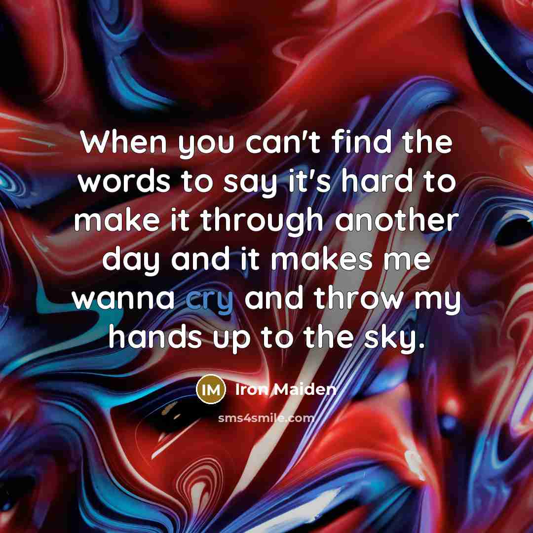 “When you can't find the words to say it's hard…” quote by Iron Maiden