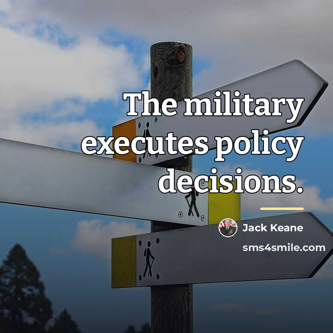 “The military executes policy decisions.…” quote by Jack Keane