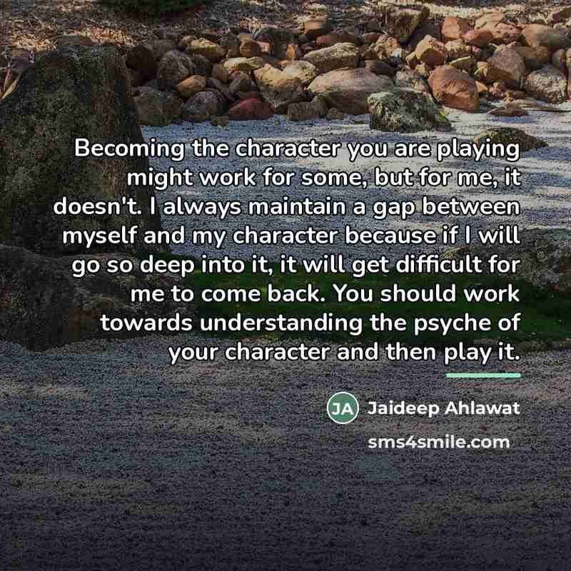 “Becoming the character you are playing might work for some,…” quote by Jaideep Ahlawat