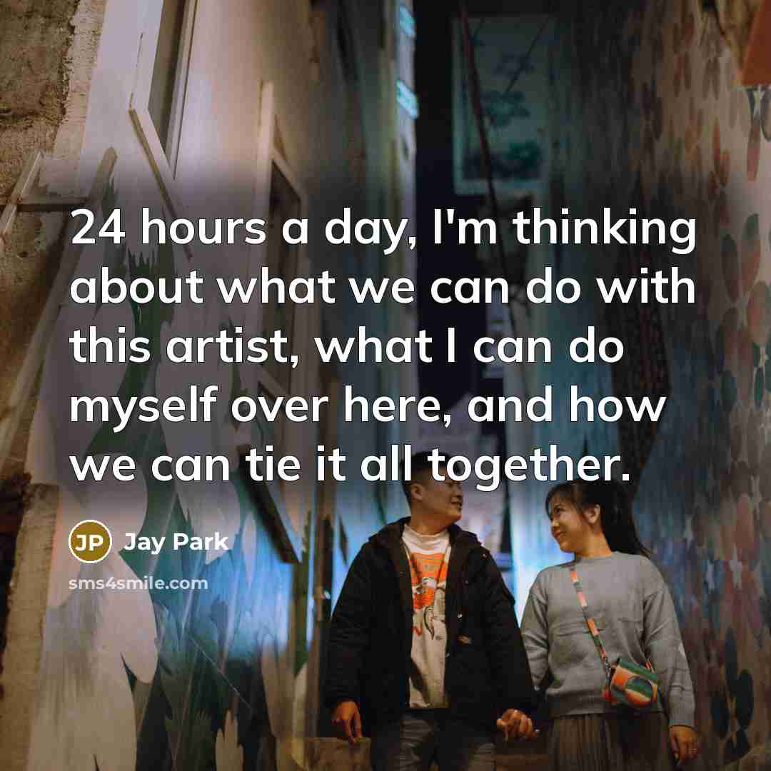 “24 hours a day, I'm thinking about what we can…” quote by Jay Park