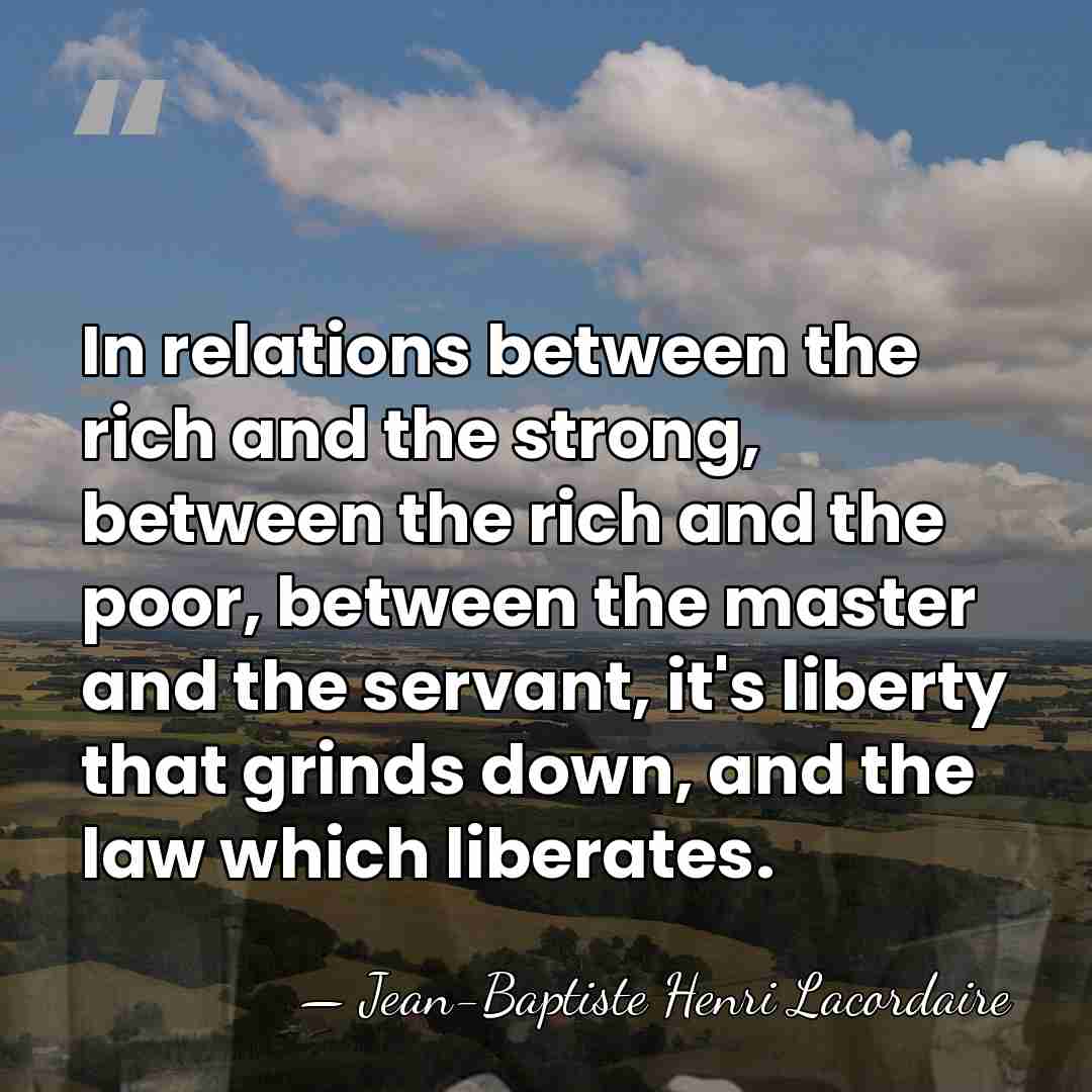 In relations between the rich and the strong, between the rich and&hellip; - Jean-Baptiste Henri Lacordaire