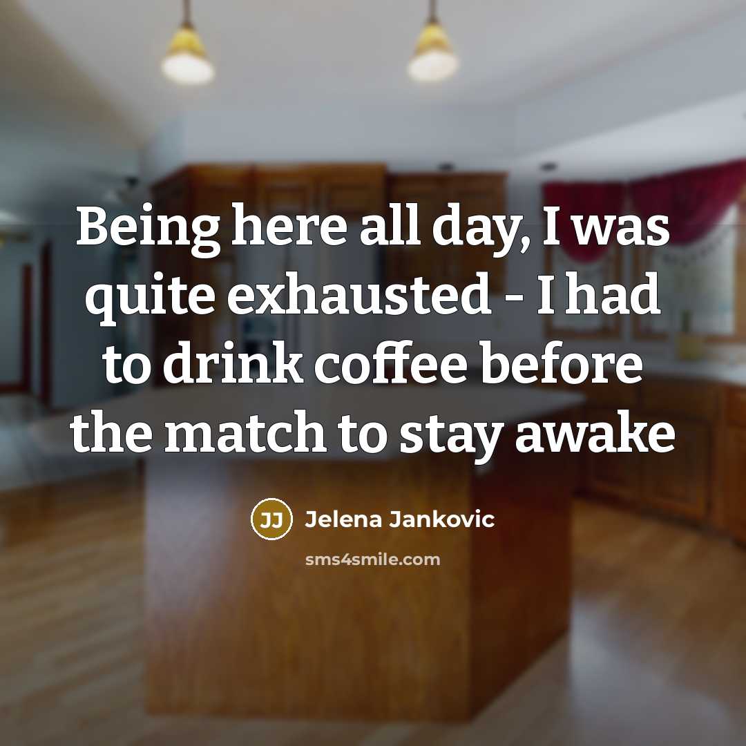 “Being here all day, I was quite exhausted - I…” quote by Jelena Jankovic