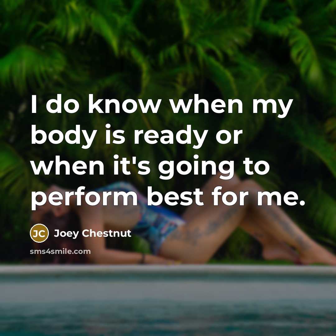 “I do know when my body is ready or when…” quote by Joey Chestnut