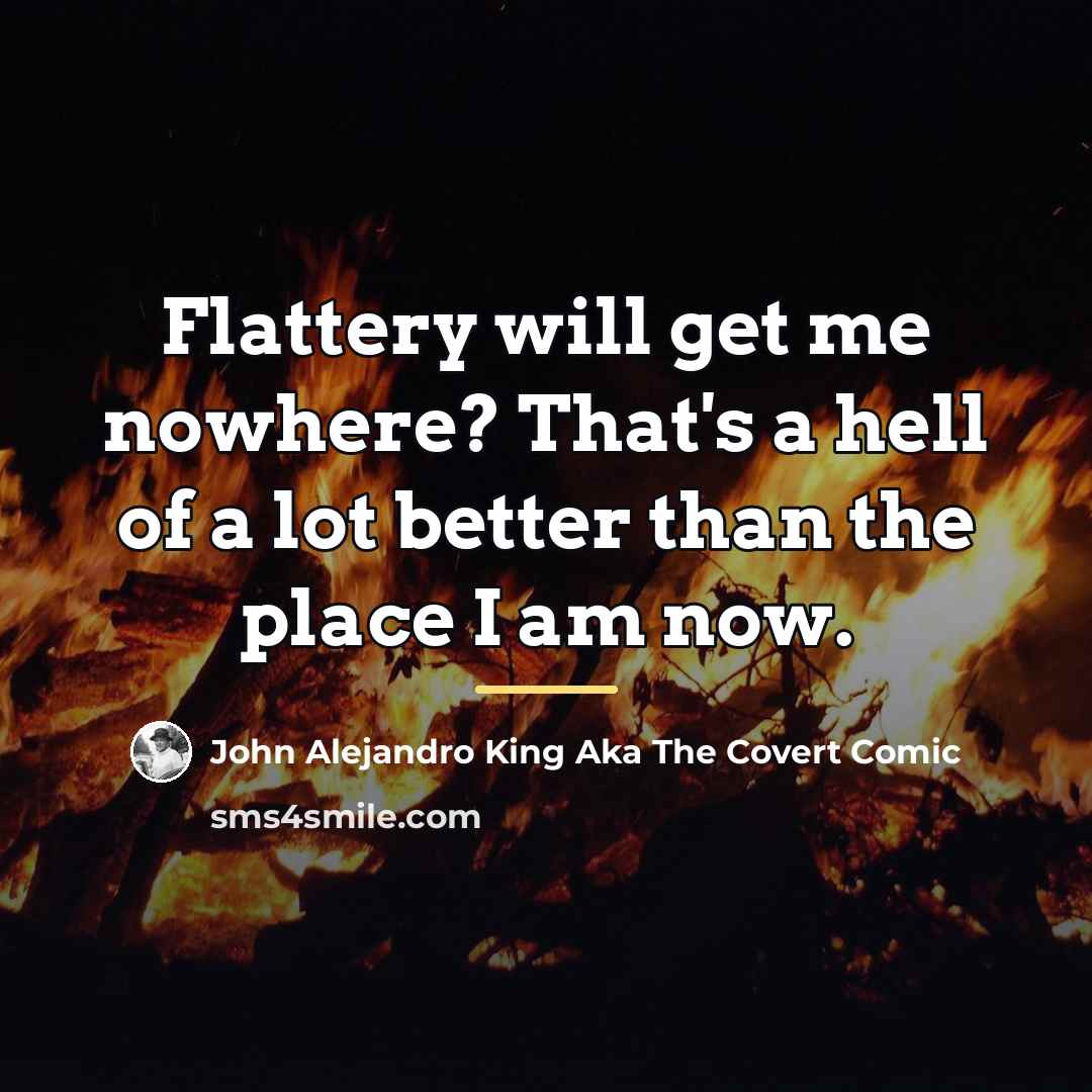 “Flattery will get me nowhere? That's a hell of a…” quote by John Alejandro King Aka The Covert Comic