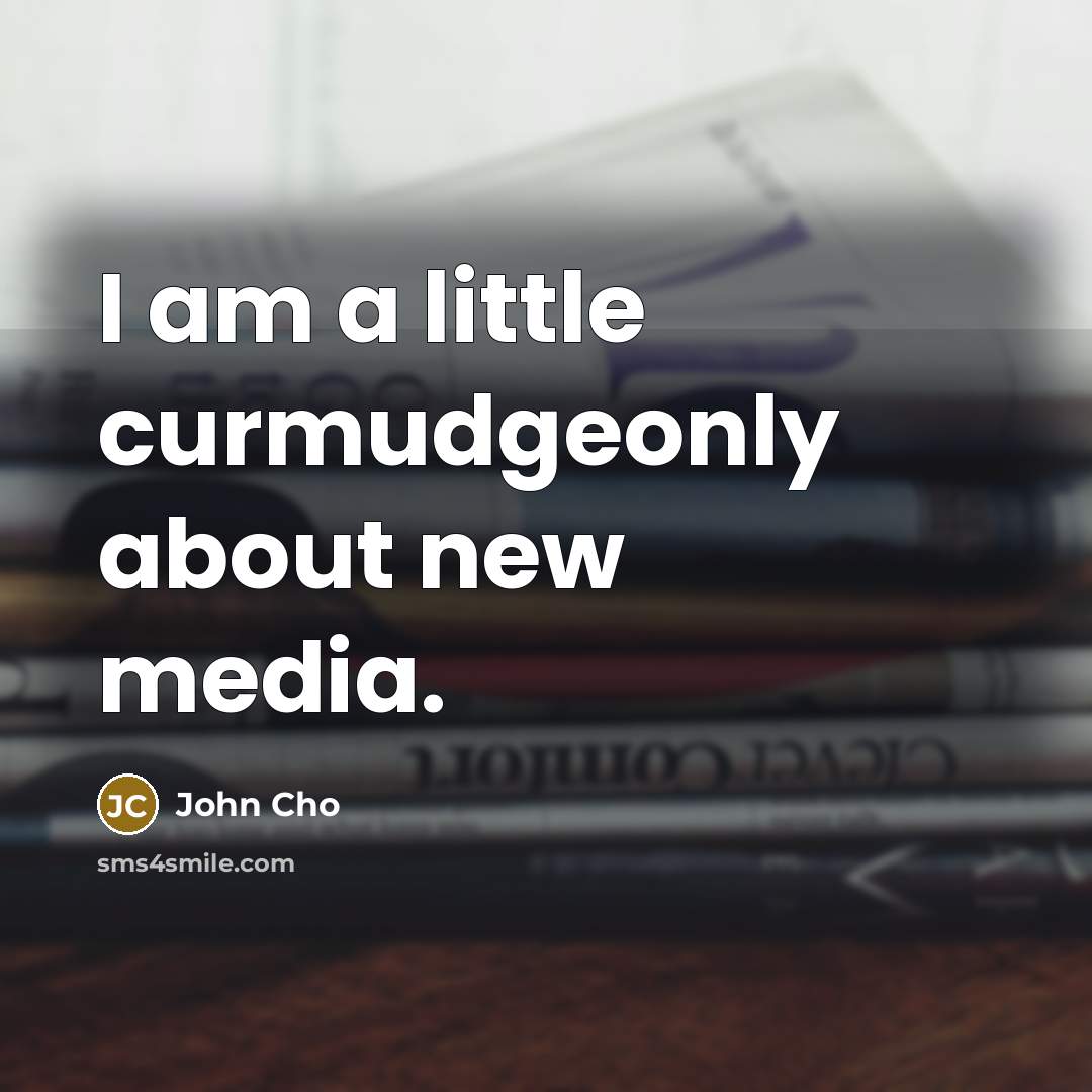 “I am a little curmudgeonly about new media.…” quote by John Cho