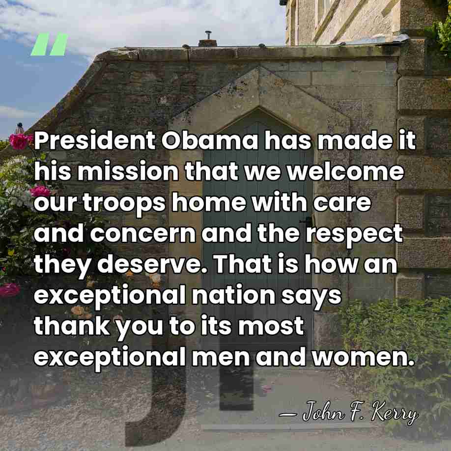 President Obama has made it his mission that we welcome our troops&hellip; - John F. Kerry