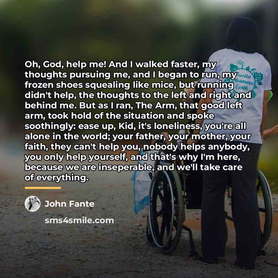 “Oh, God, help me! And I walked faster, my thoughts…” quote by John Fante