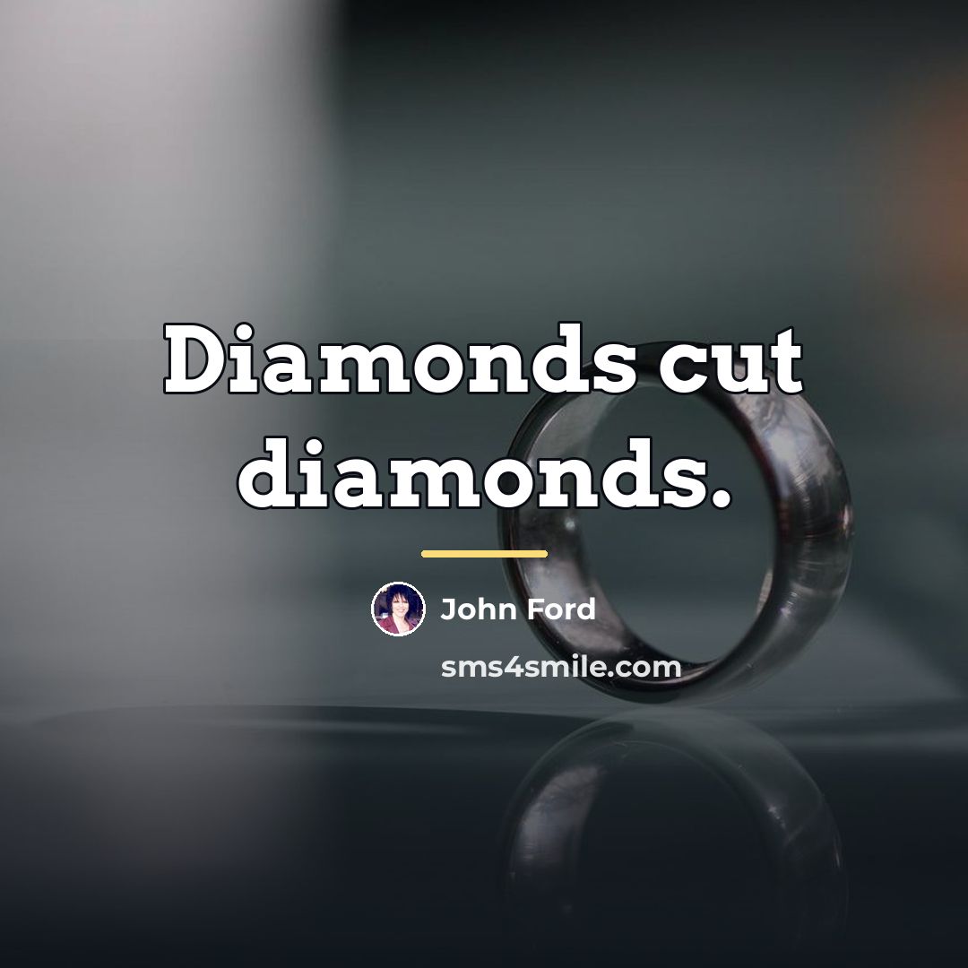 “Diamonds cut diamonds.…” quote by John Ford