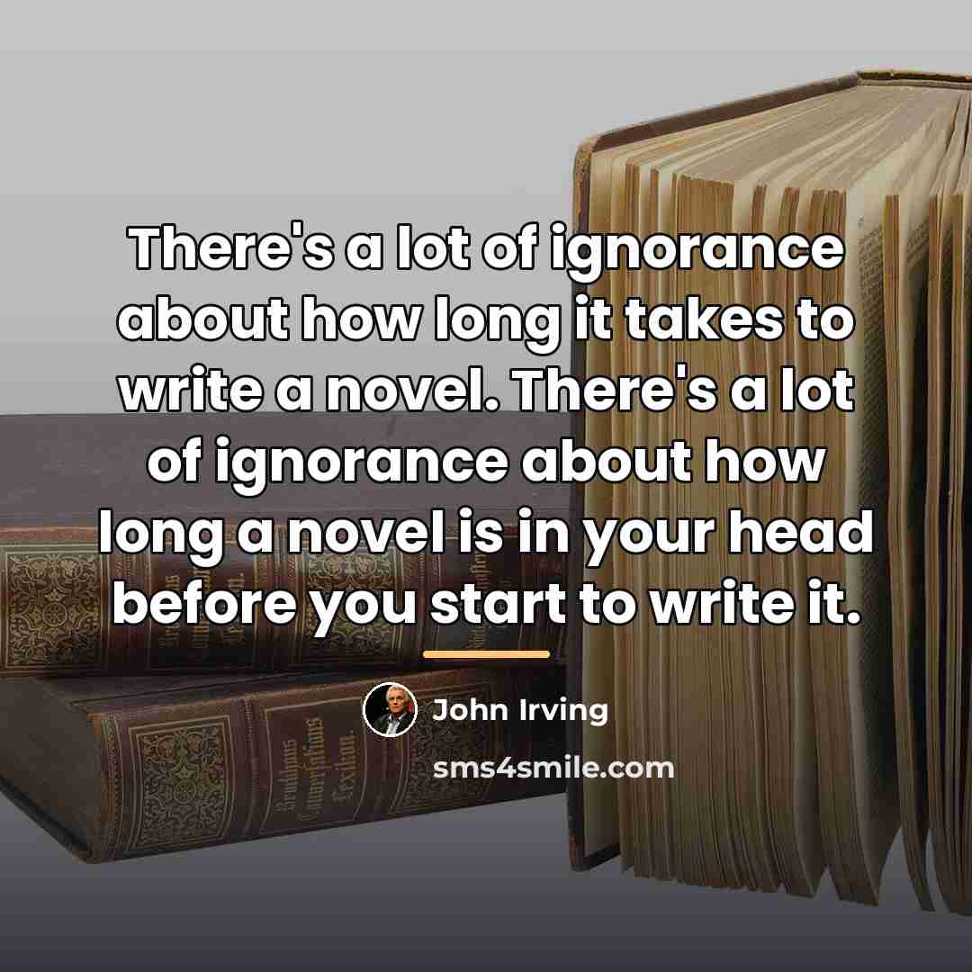 “There's a lot of ignorance about how long it takes…” quote by John Irving