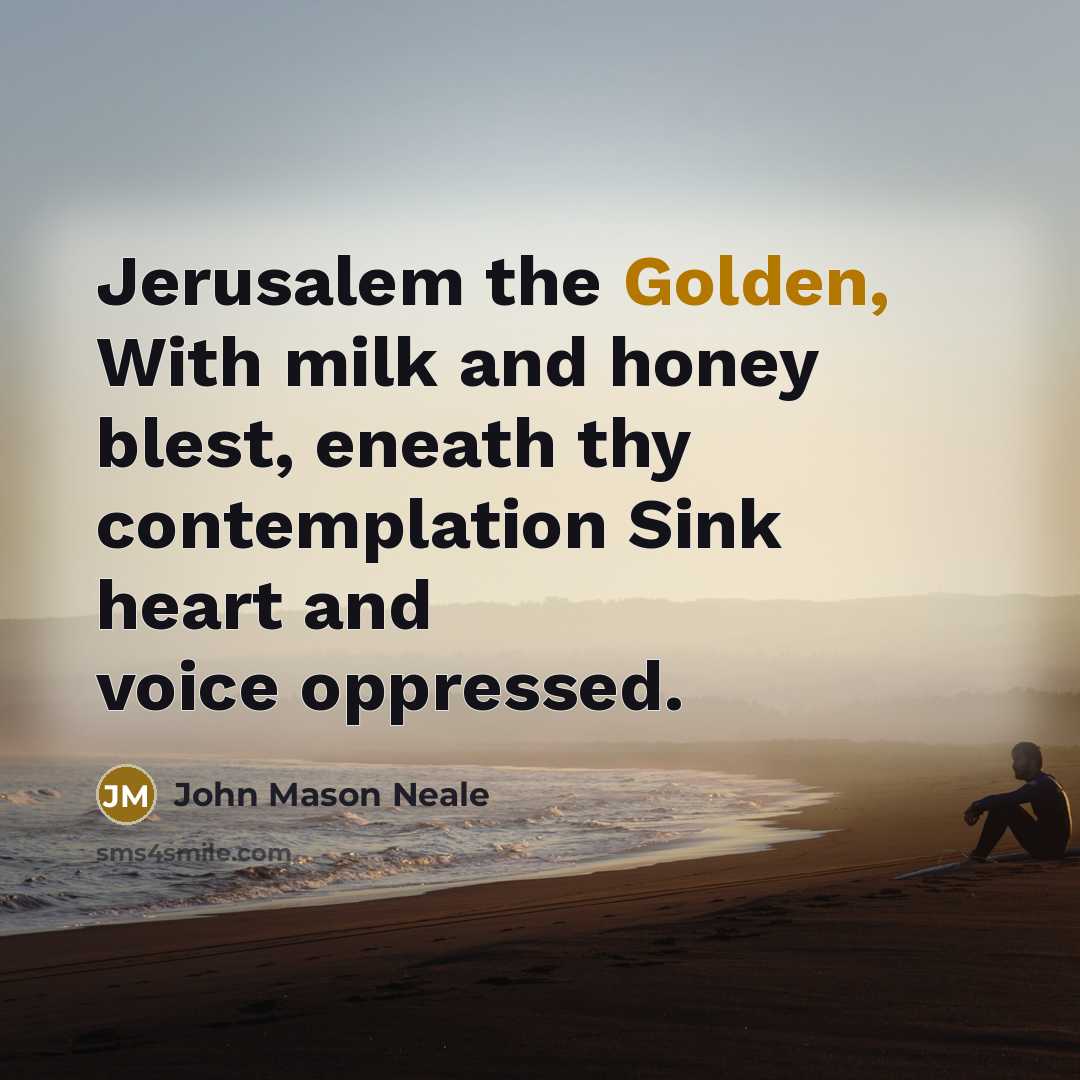“Jerusalem the Golden, With milk and honey blest, eneath thy…” quote by John Mason Neale