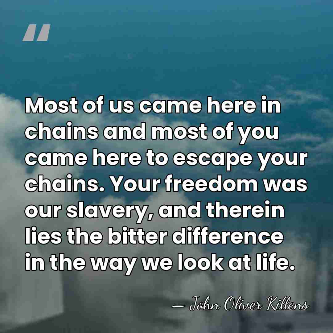 Most of us came here in chains and most of you came&hellip; - John Oliver Killens