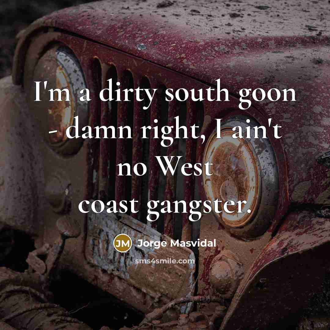 “I'm a dirty south goon - damn right, I ain't…” quote by Jorge Masvidal