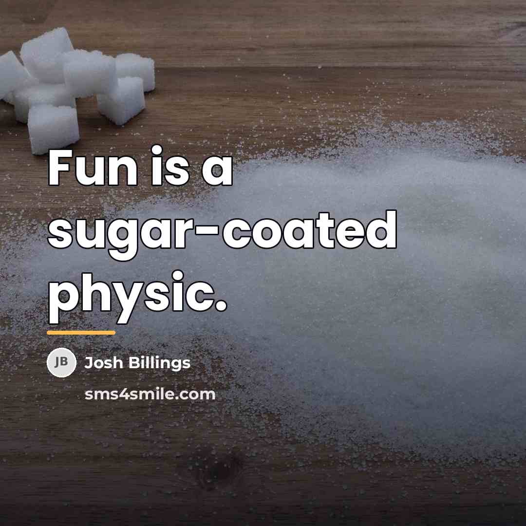 “Fun is a sugar-coated physic.…” quote by Josh Billings