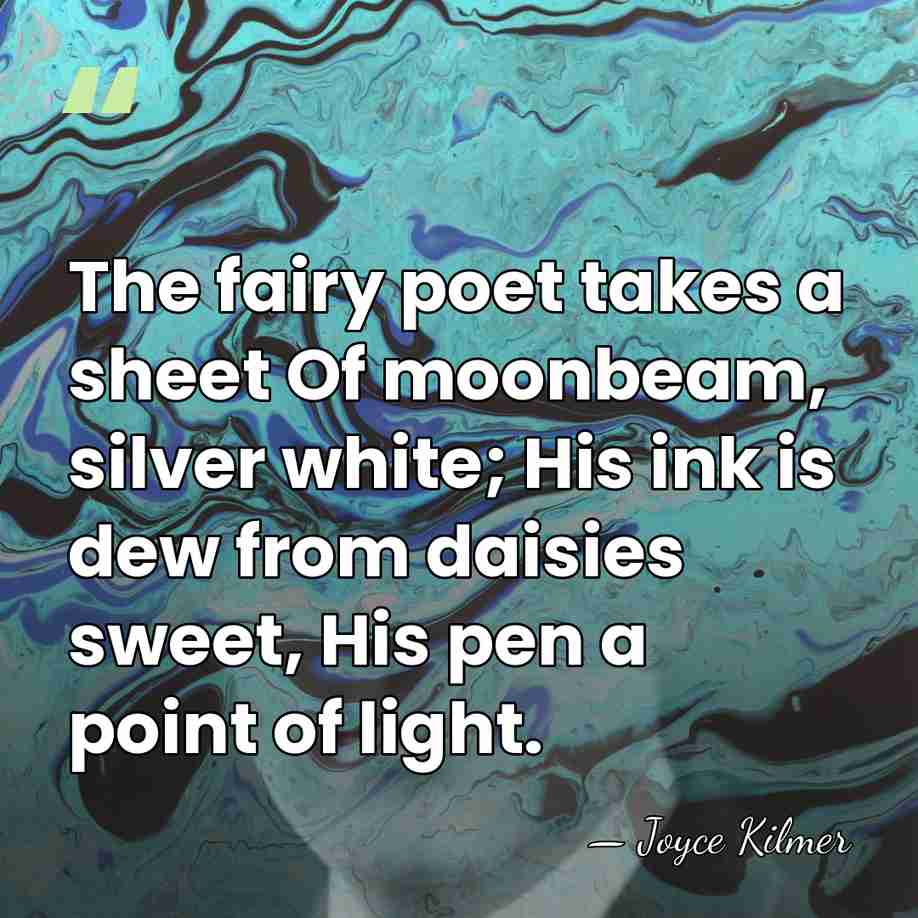 The fairy poet takes a sheet Of moonbeam, silver white; His ink&hellip; - Joyce Kilmer