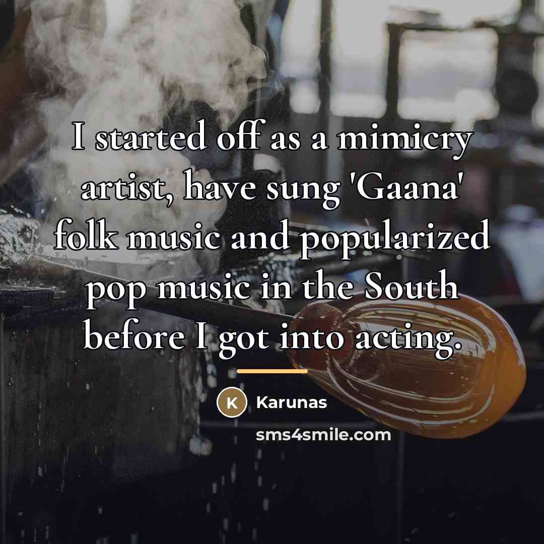 “I started off as a mimicry artist, have sung 'Gaana'…” quote by Karunas