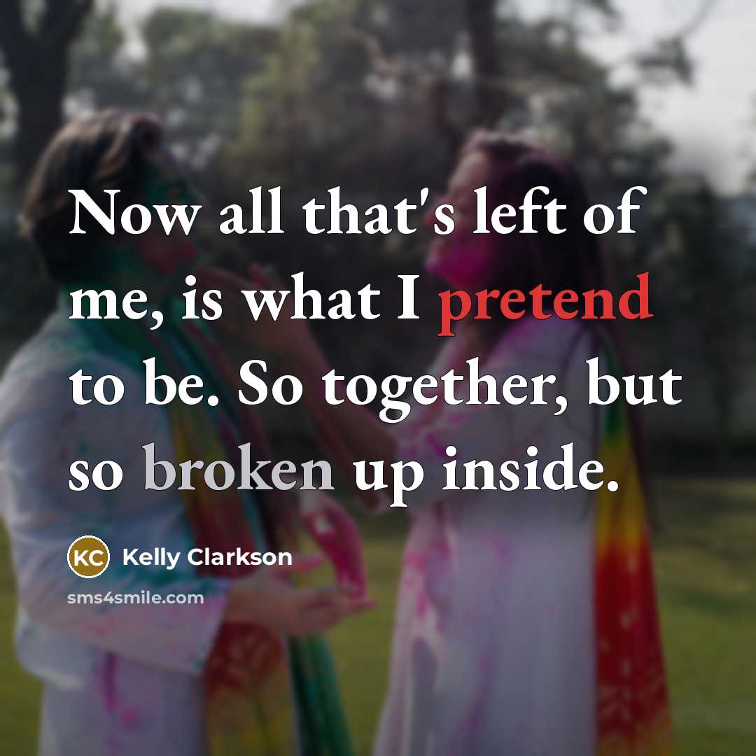 “Now all that's left of me, is what I pretend…” quote by Kelly Clarkson