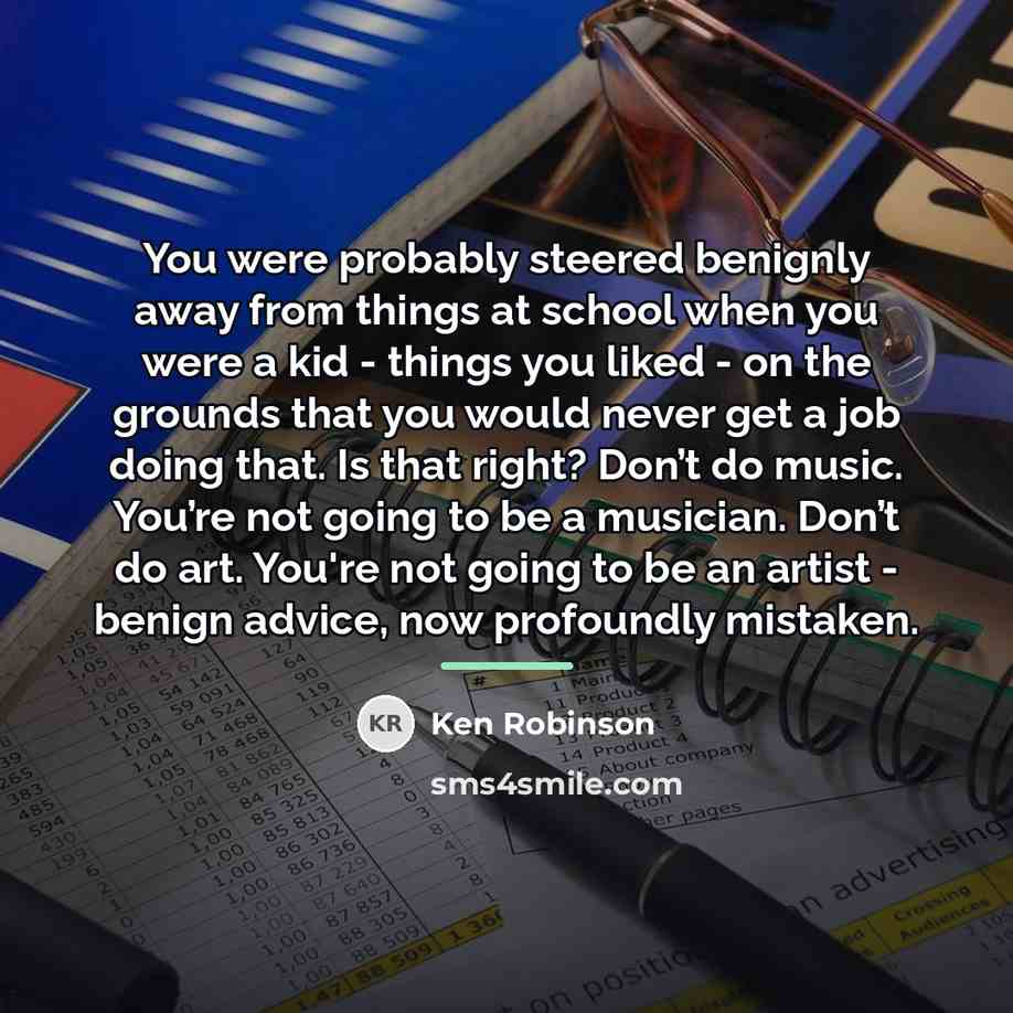 “You were probably steered benignly away from things at school…” quote by Ken Robinson