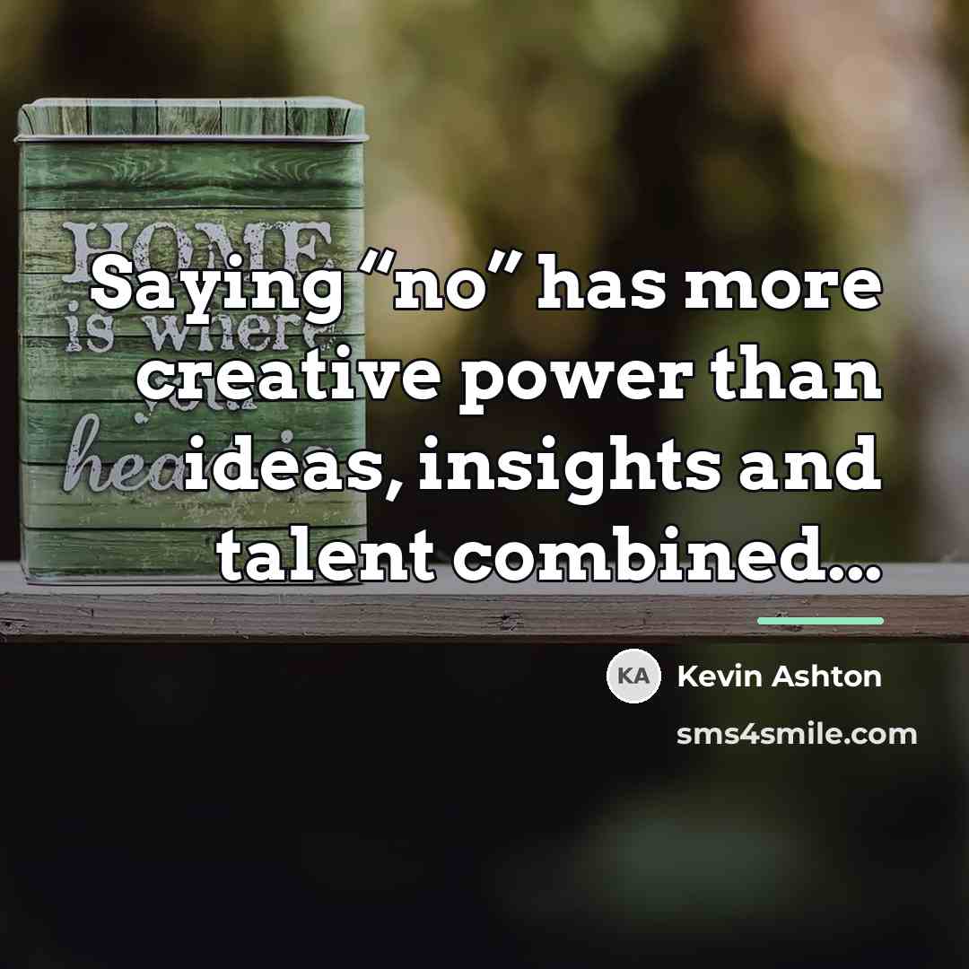 “Saying “no” has more creative power than ideas, insights and…” quote by Kevin Ashton