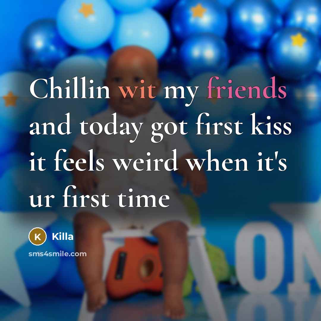“Chillin wit my friends and today got first kiss it feels weird when it's ur first time” quote by Killa