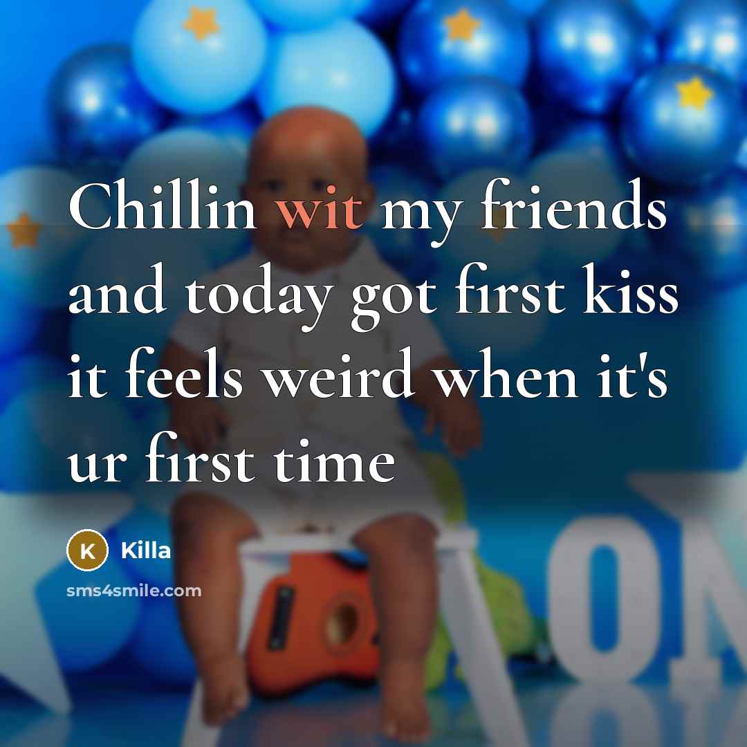 “Chillin wit my friends and today got first kiss it…” quote by Killa