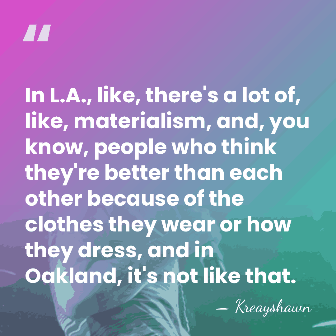 In L.A., like, there's a lot of, like, materialism, and, you know,&hellip; - Kreayshawn
