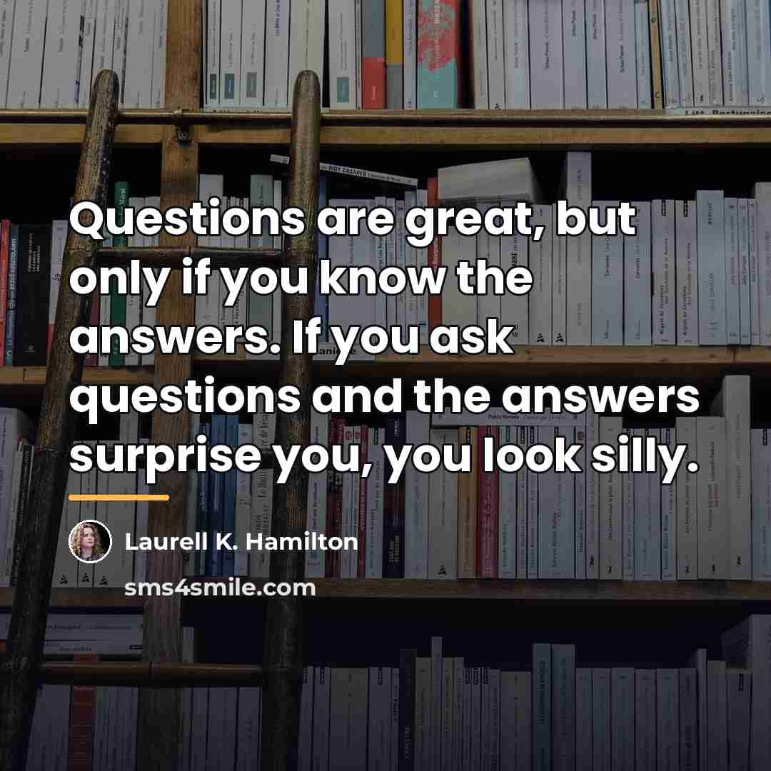 “Questions are great, but only if you know the answers.…” quote by Laurell K. Hamilton