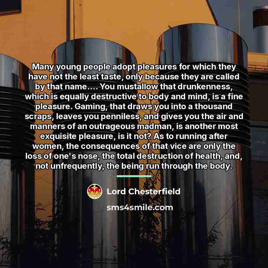 “Many young people adopt pleasures for which they have not…” quote by Lord Chesterfield
