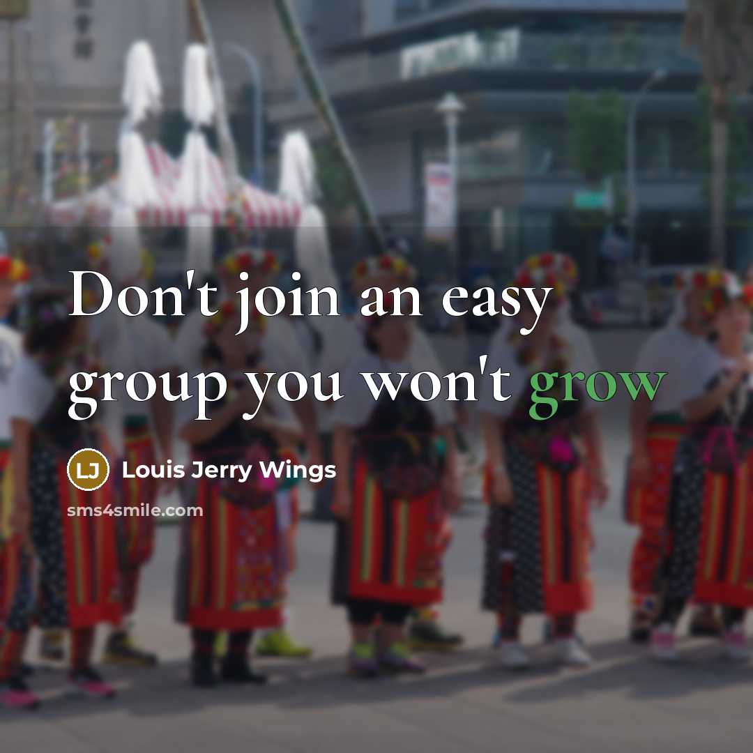 “Don't join an easy group you won't grow” quote by Louis Jerry Wings