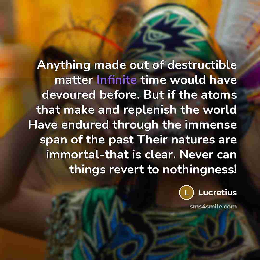 “Anything made out of destructible matter Infinite time would have…” quote by Lucretius