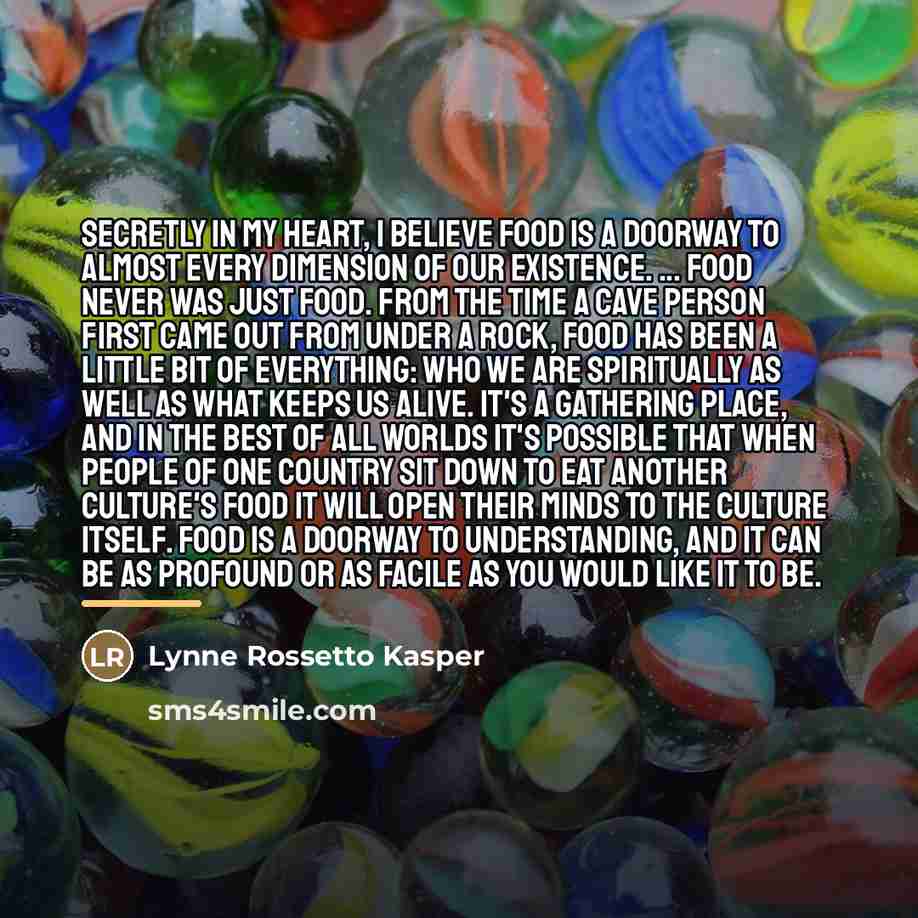 “Secretly in my heart, I believe food is a doorway…” quote by Lynne Rossetto Kasper