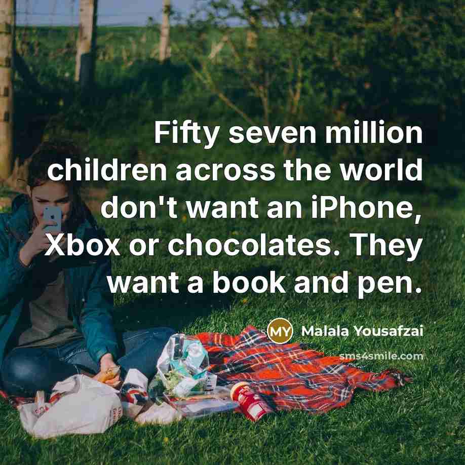 “Fifty seven million children across the world don't want an…” quote by Malala Yousafzai