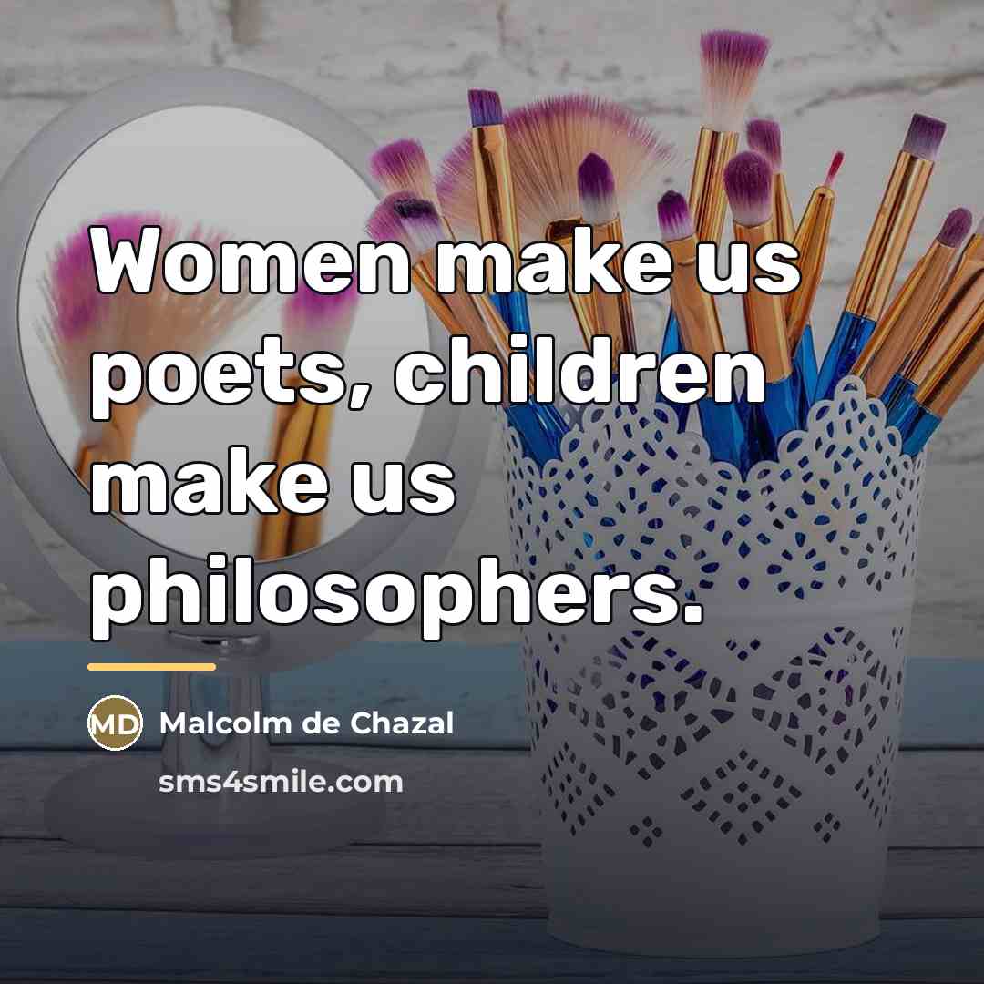 “Women make us poets, children make us philosophers.…” quote by Malcolm De Chazal
