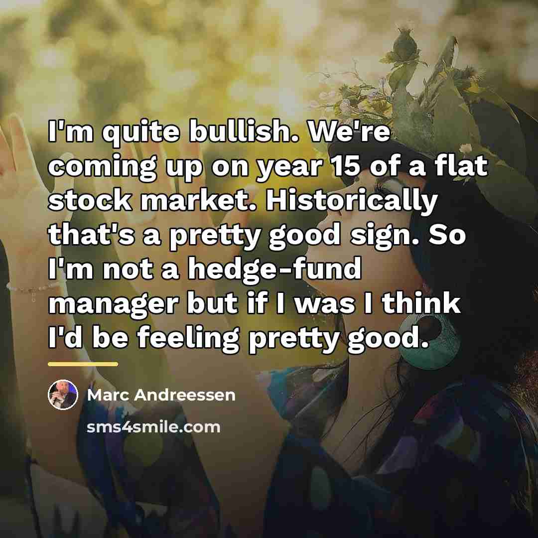 “I'm quite bullish. We're coming up on year 15 of…” quote by Marc Andreessen