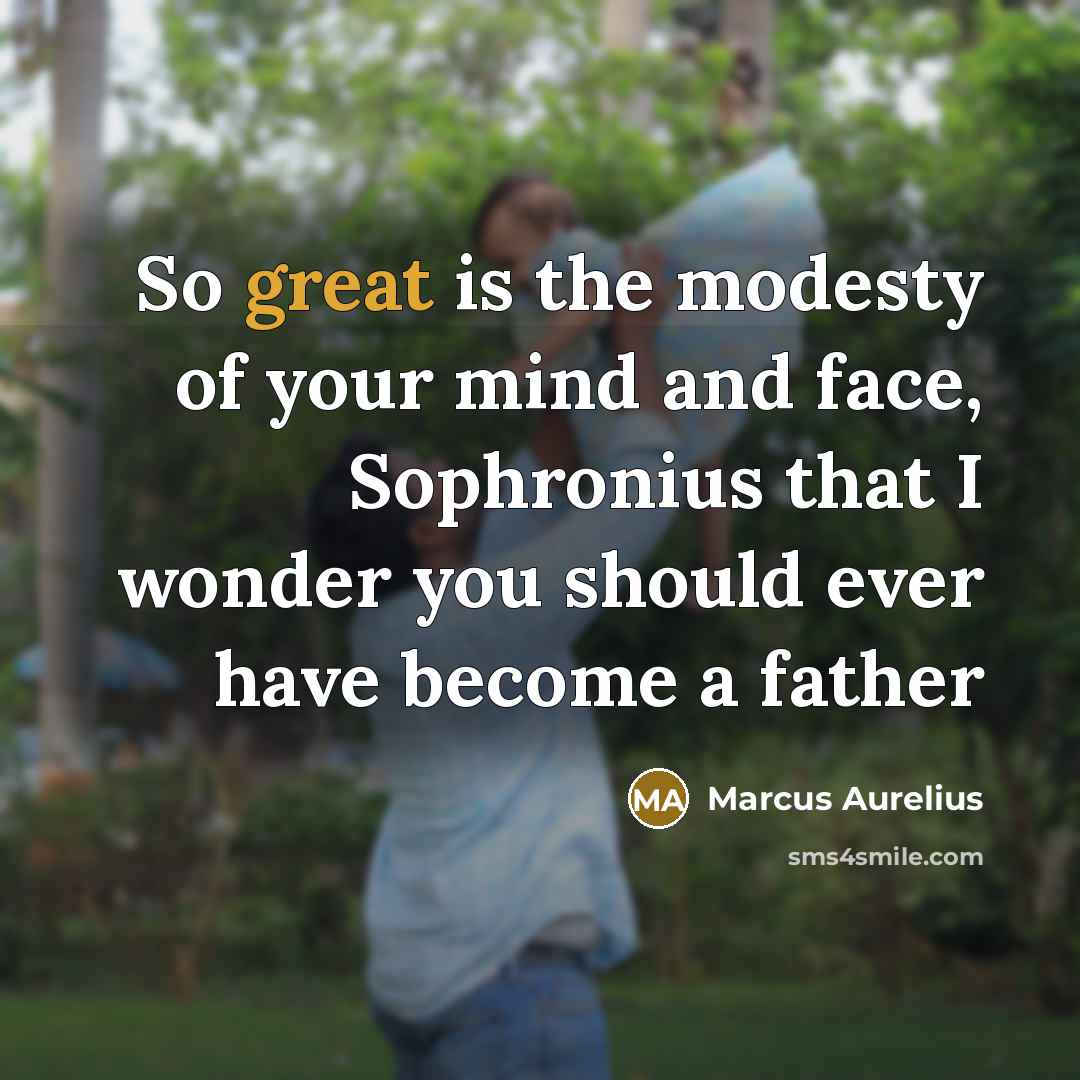 “So great is the modesty of your mind and face,…” quote by Marcus Aurelius